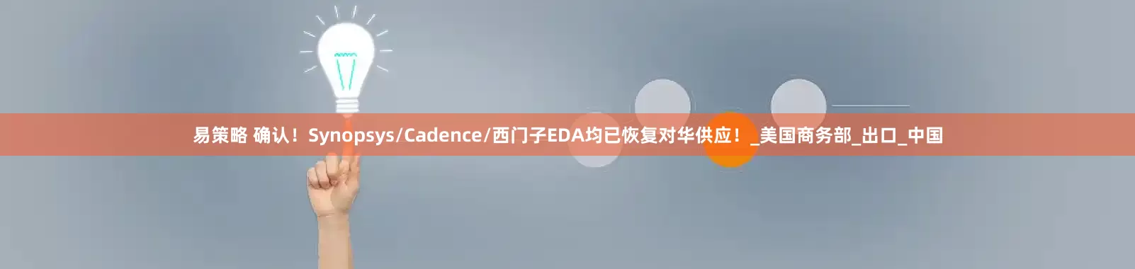 易策略 确认！Synopsys/Cadence/西门子EDA均已恢复对华供应！_美国商务部_出口_中国