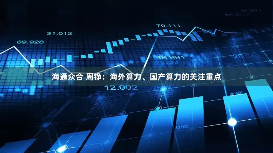 海通众合 周铮：海外算力、国产算力的关注重点
